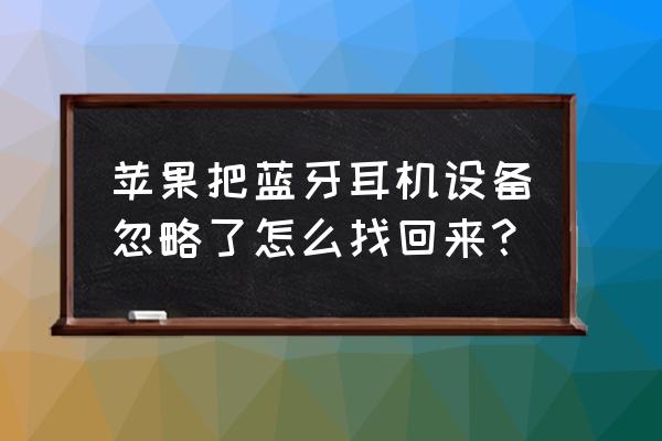 苹果蓝牙耳机找不到了怎么办 苹果把蓝牙耳机设备忽略了怎么找回来？