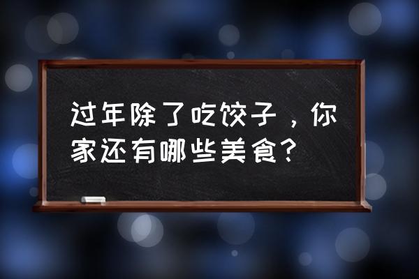 春节旅游攻略国内推荐南方 过年除了吃饺子，你家还有哪些美食？