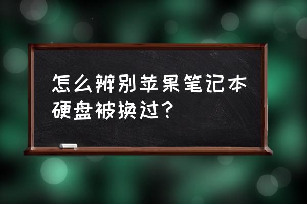 电脑磁盘测试方法 怎么辨别苹果笔记本硬盘被换过？