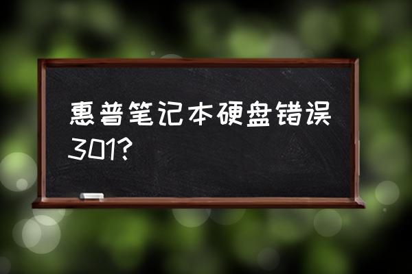 hp笔记本硬盘错误301解决方法 惠普笔记本硬盘错误301？