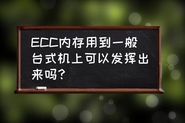 lightroom首选项没有找到缓存设置 ECC内存用到一般台式机上可以发挥出来吗？