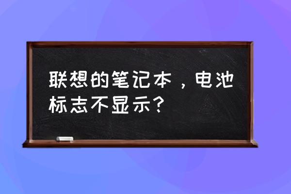 怎么查看联想笔记本电池的新旧 联想的笔记本，电池标志不显示？