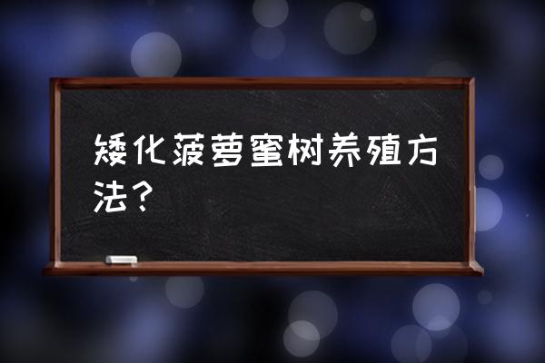 菠萝蜜的坏处 矮化菠萝蜜树养殖方法？