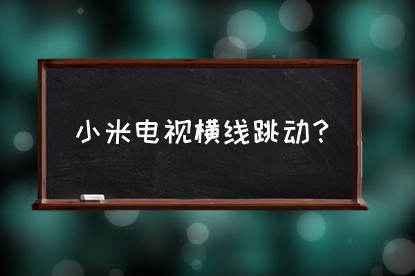 液晶电视横条纹闪屏故障的维修 小米电视横线跳动？