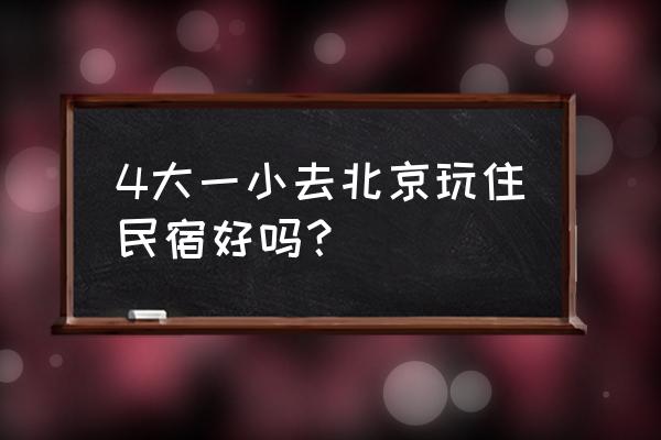 北京网红民宿哪里最好 4大一小去北京玩住民宿好吗？