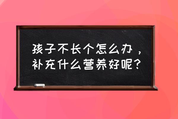 小孩矮小吃什么食物可以长高 孩子不长个怎么办，补充什么营养好呢？