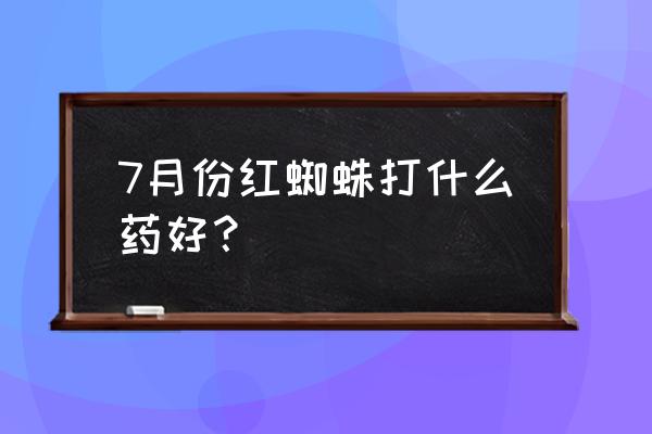 红蜘蛛拿什么药打效果最好 7月份红蜘蛛打什么药好？