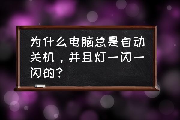 电脑怎么更改自动关机时间和日期 为什么电脑总是自动关机，并且灯一闪一闪的？