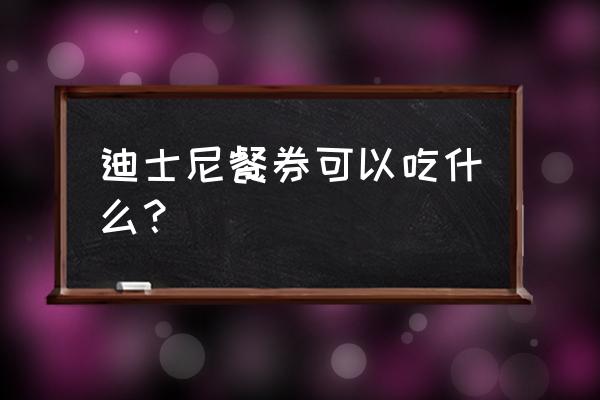 上海迪士尼食物价目表 迪士尼餐券可以吃什么？