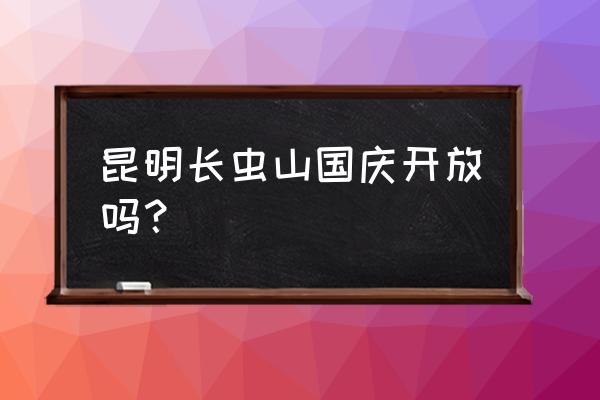 长虫山生态公园爬山最佳路线图 昆明长虫山国庆开放吗？