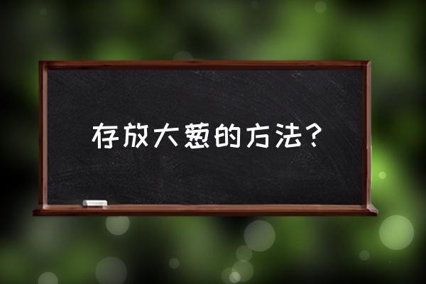 阳台种大葱的方法和步骤 存放大葱的方法？