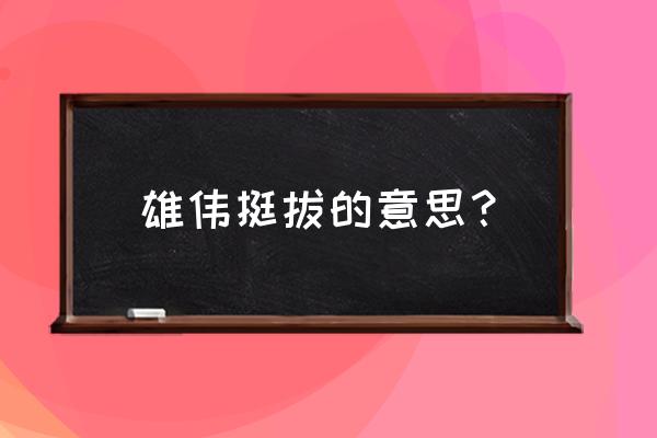 雄伟的意思 雄伟挺拔的意思？