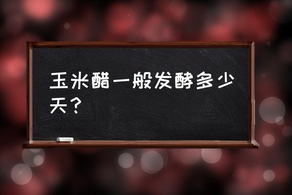 家庭玉米醋的制作方法 玉米醋一般发酵多少天？