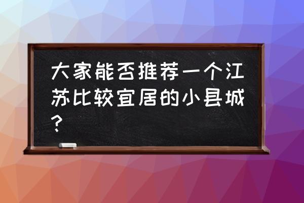 宝华山旅游路线图最新 大家能否推荐一个江苏比较宜居的小县城？