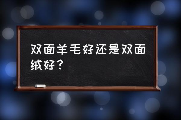 今年最流行什么样的双面羊绒 双面羊毛好还是双面绒好？