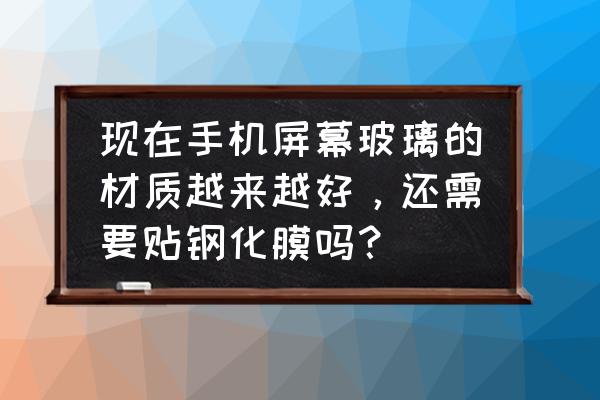 什么样的手机膜保护眼睛最好 现在手机屏幕玻璃的材质越来越好，还需要贴钢化膜吗？