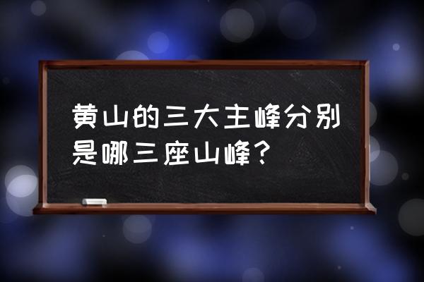 在黄山游玩哪一座山峰最好玩儿呢 黄山的三大主峰分别是哪三座山峰？