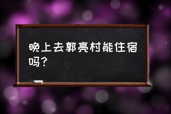 万仙山郭亮村自驾游住宿 晚上去郭亮村能住宿吗？