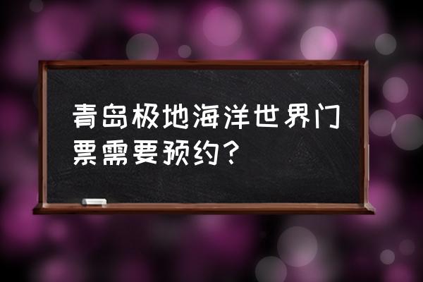 青岛极地海洋世界各个馆游览顺序 青岛极地海洋世界门票需要预约？