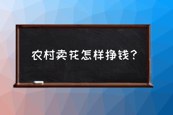 中国仙人掌销路 农村卖花怎样挣钱？