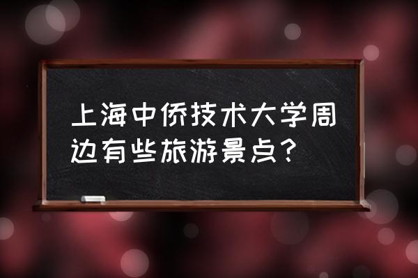 上海迪士尼乐园附近有什么好玩的 上海中侨技术大学周边有些旅游景点？