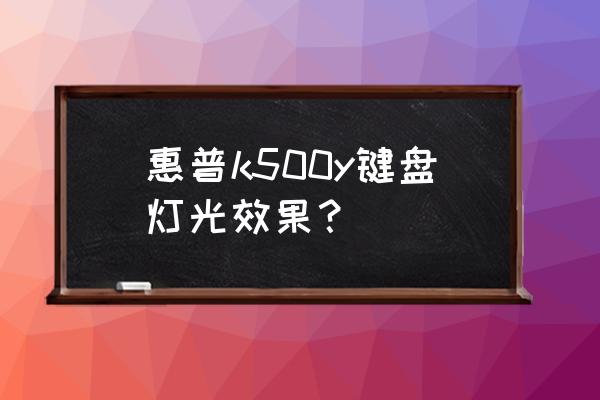 惠普电脑键盘灯按键开关是哪个键 惠普k500y键盘灯光效果？