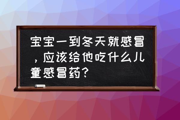 小孩春天吃什么长个子 宝宝一到冬天就感冒，应该给他吃什么儿童感冒药？