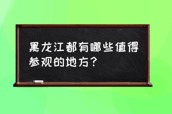 黑龙江旅游地点排名前十 黑龙江都有哪些值得参观的地方？