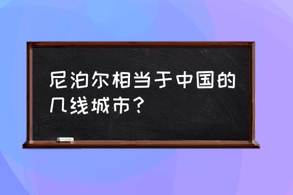 尼泊尔农村的真实生活 尼泊尔相当于中国的几线城市？