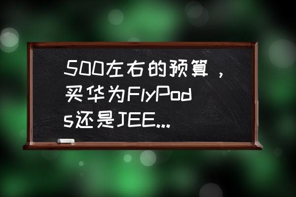 荣耀flypods 3为什么不能降噪 500左右的预算，买华为FlyPods还是JEET Air Plus比较好？