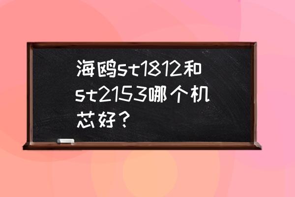 海鸥最好的三款手表 海鸥st1812和st2153哪个机芯好？