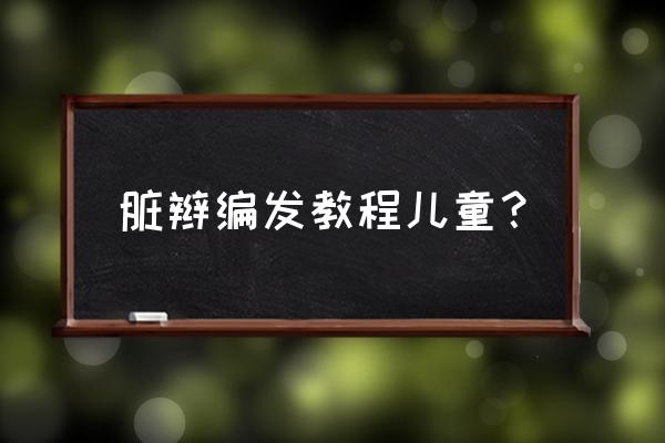 儿童脏辫的简单编法 脏辫编发教程儿童？