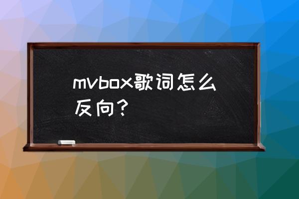 mvbox人像在前背景在后的制作方法 mvbox歌词怎么反向？