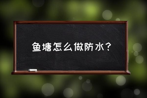 鱼塘底部用水泥还是用土 鱼塘怎么做防水？