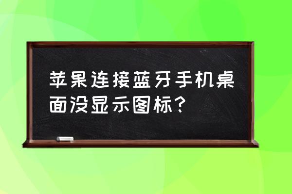 win11蓝牙图标不见了怎么恢复 苹果连接蓝牙手机桌面没显示图标？