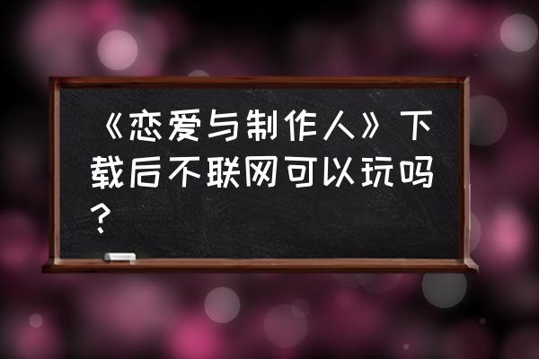 恋与制作人怎么先买特权卡再签到 《恋爱与制作人》下载后不联网可以玩吗？