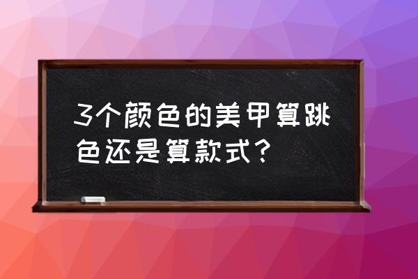 五彩缤纷的跳色美甲 3个颜色的美甲算跳色还是算款式？