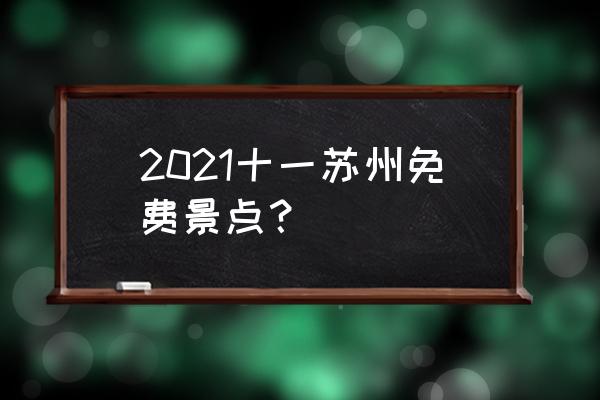 苏州新区有哪些免费景点 2021十一苏州免费景点？