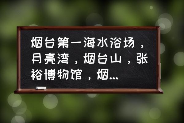 养马岛开车攻略 烟台第一海水浴场，月亮湾，烟台山，张裕博物馆，烟台大学，养马岛一天能逛完吗？帮忙给推荐个路线吧，谢谢？