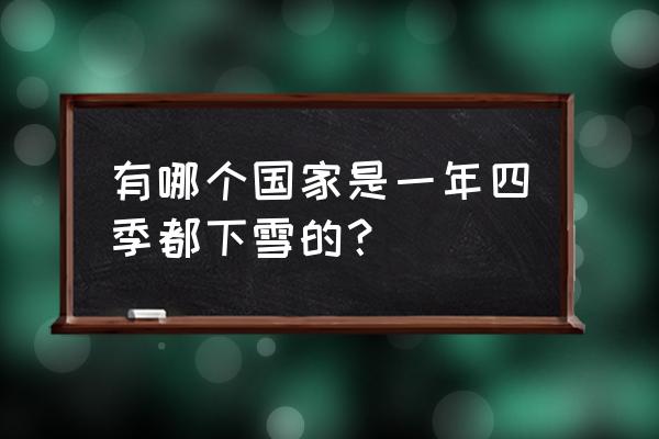 图尔库城堡攻略 有哪个国家是一年四季都下雪的？