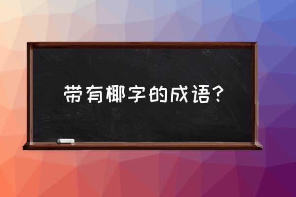 看图猜成语海有椰子树有云彩 带有椰字的成语？