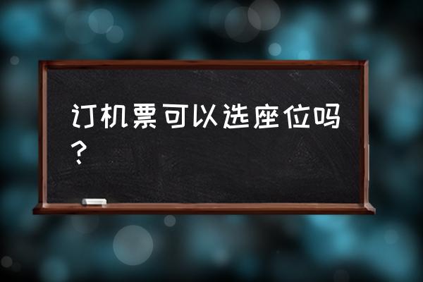 订票航班可以换电话号码吗 订机票可以选座位吗？