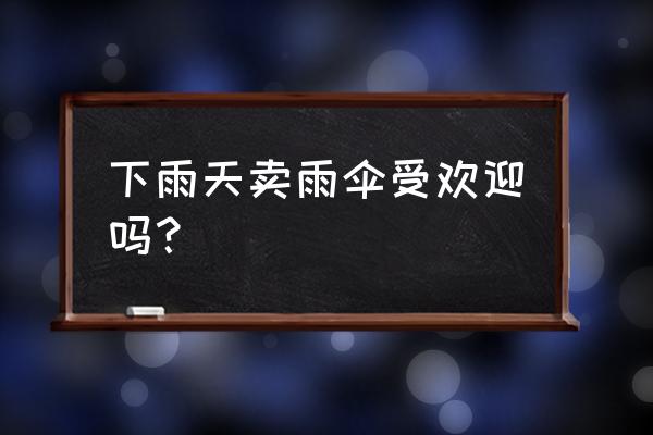 下雨天拍雨伞的照片 下雨天卖雨伞受欢迎吗？