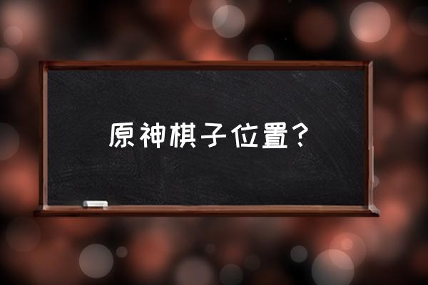 埋葬丰饶的沙丘中攻略 原神棋子位置？