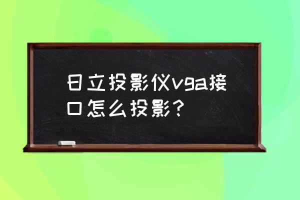 日立hcp960x投影仪使用教程 日立投影仪vga接口怎么投影？