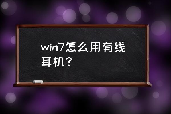 有线耳机怎么连接电脑 win7怎么用有线耳机？