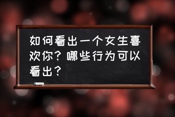 如何确定一个女孩子是否爱你 如何看出一个女生喜欢你？哪些行为可以看出？