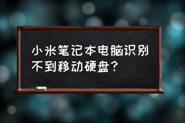 移动硬盘为什么在电脑上不能删除 小米笔记本电脑识别不到移动硬盘？