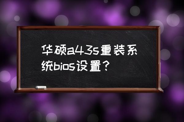 华硕笔记本a43s固态硬盘安装教程 华硕a43s重装系统bios设置？