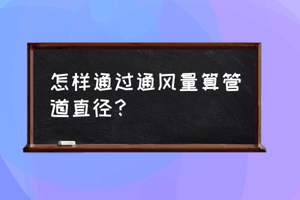 厨房管道排烟怎么计算管道大小 怎样通过通风量算管道直径？